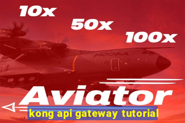 kong api gateway tutorial